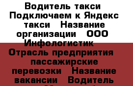 Водитель такси. Подключаем к Яндекс такси › Название организации ­ ООО “Инфологистик“ › Отрасль предприятия ­ пассажирские перевозки › Название вакансии ­ Водитель такси › Место работы ­ Москва › Минимальный оклад ­ 70 000 - Московская обл., Москва г. Работа » Вакансии   . Московская обл.